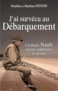 Marilou Doyon et Martine Doyon - J'ai survécu au Débarquement - Germain Nault, ancien combattant, se raconte.