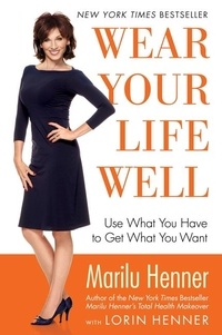 Marilu Henner - Wear Your Life Well - Use What You Have to Get What You Want.