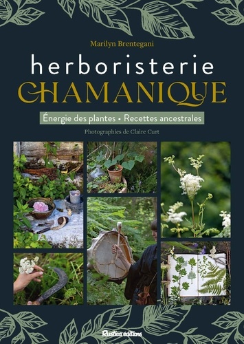 L'herboristerie chamanique. Energie des plantes - Recettes ancestrales