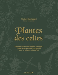 Marilyn Brentegani - Plantes des Celtes - Sagesses du monde végétal sauvage : guide d'herboristerie ancestrale pour se soigner aujourd'hui.