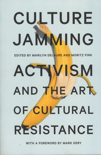 Marilyn Delaure et Moritz Fink - Culture Jamming - Activism and the Art of Cultural Resistance.