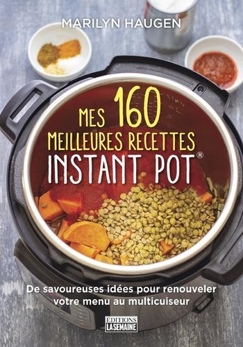 Mes 160 meilleures recettes Instant Pot. De savoureuses idées pour renouveler votre menu au multicuiseur