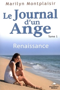 Marilyn Montplaisir - Le journal d'un ange Tome 1 : Renaissance.
