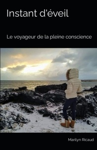 Marilyn Ricaud - Le voyageur de la pleine conscience 1 : Instant d'éveil - Collection : Le voyageur de la pleine conscience - Le voyageur de la pleine conscience 2021.