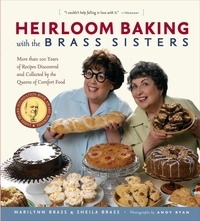 Marilynn Brass et Sheila Brass - Heirloom Baking with the Brass Sisters - More than 100 Years of Recipes Discovered and Collected by the Queens of Comfort Food?.