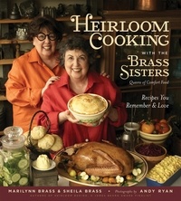 Marilynn Brass et Sheila Brass - Heirloom Cooking With the Brass Sisters - Recipes You Remember and Love.