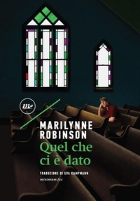 Marilynne Robinson et Eva Kampmann - Quel che ci è dato.