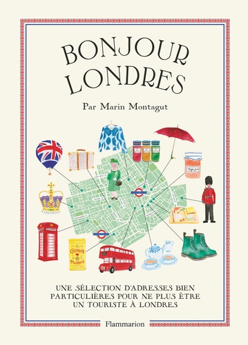 Marin Montagut - Bonjour Londres - Une sélection d'adresses bien particulières pour ne plus être un touriste à Londres.