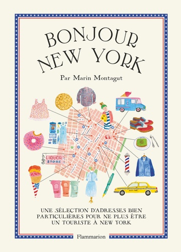 Marin Montagut - Bonjour New York - Une sélection d'adresses bien particulières pour ne plus être un touriste à New York.