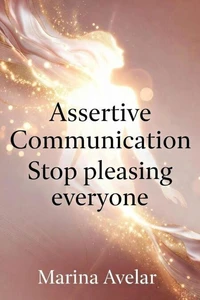 Assertive Communication: Stop Pleasing Everyone