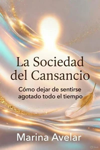 La Sociedad del Cansancio:   Cómo dejar de sentirse agotado todo el tiempo