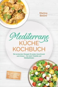 Mediterrane Küche Kochbuch: Die leckersten Rezepte für jeden Geschmack und Anlass – für mehr Vitalität und Wohlbefinden – inkl. Brote & Gebäck, Salate, Aufstriche, Fingerfood, Getränke uvm.