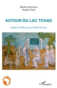 Marina Bertoncin et Andrea Pase - Autour du lac Tchad - Enjeux et conflits pour le contrôle de l'eau.