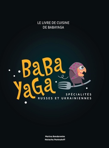 Le livre de cuisine de Baba Yaga. Spécialités russes et ukrainiennes