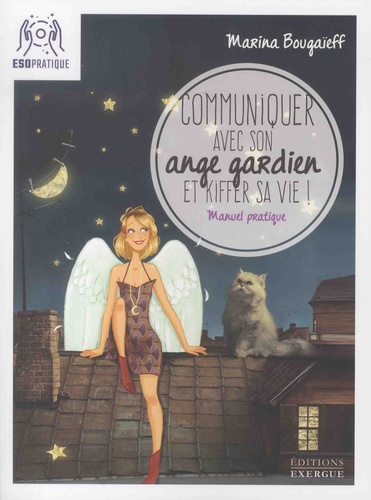 Communiquer avec son ange gardien et kiffer sa vie !. Petit manuel pour se connecter à son pote-en-ciel