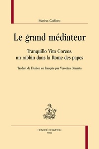 Marina Caffiero - Le grand médiateur - Tranquillo Vita Corcos, un rabbin dans la Rome des papes.