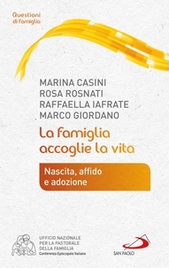 Marina Casini Marco Giordano et Rosa Rosnati - La famiglia accoglie la vita. Nascita, affido e adozione.