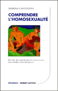 Marina Castaneda - Comprendre L'Homosexualite. Des Cles, Des Conseils Pour Les Homosexuels, Leurs Familles, Leurs Therapeutes.
