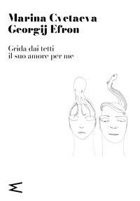 Marina Cvetaeva et Georgij Efron - Grida dai tetti il suo amore per me.