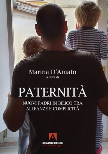 Marina D'Amato - Paternità - Nuovi padri in bilico tra alleanze e complicità.