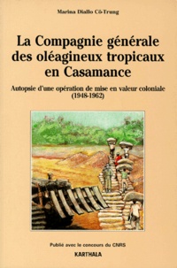 Marina Diallo Cô-Trung - La Compagnie Generale Des Oleagineux Tropicaux En Casamance. Autopsie D'Une Operation De Mise En Valeur Coloniale (1948-1962).