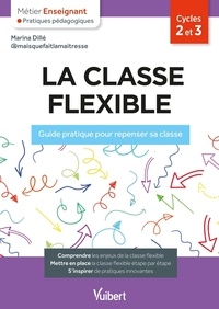 Marina Dillé - La classe flexible cycles 2 et 3 - Guide pratique pour repenser sa classe.
