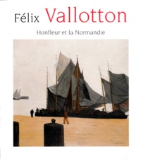 Marina Ducrey - Felix Vallotton. Honfleur Et La Normandie.