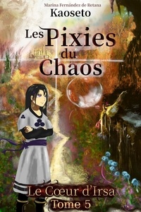  Marina Fernández de Retana - Le Cœur d’Irsa (Les Pixies du Chaos, tome 5) - Les Pixies du Chaos, #5.