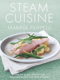 Marina Filippelli - Steam Cuisine - Over 100 quick, healthy &amp; delicious recipes for your steamer.