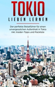 Marina Lauser - Tokio lieben lernen: Der perfekte Reiseführer für einen unvergesslichen Aufenthalt in Tokio inkl. Insider-Tipps und Packliste.