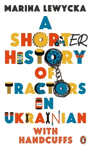 Marina Lewycka - A Shorter History of Tractors in Ukrainian with Handcuffs.