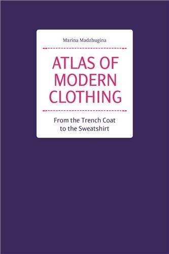 Marina Madzhugina - Atlas of Modern Clothing - From the Trench Coat to the Sweatshirt.
