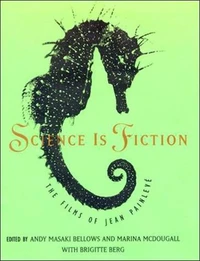 Science Is Fiction. The Films Of Paul Painleve