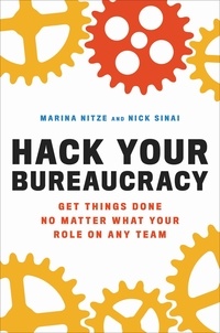 Marina Nitze et Nick Sinai - Hack Your Bureaucracy - Get Things Done No Matter What Your Role on Any Team.