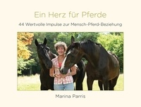  Marina Parris - Ein Herz für Pferde: 44 Wertvolle Impulse zur Mensch-Pferd-Beziehung.