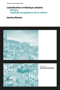 Marina Rotolo - Labellisation et fabrique urbaine. matera, capitale europeenne de la culture - Matera, Capitale européenne de la culture.