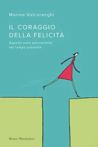 Il coraggio della felicità. Appunti sulla psicoanalisi nel tempo presente