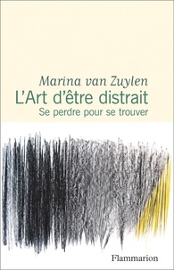 Marina Van Zuylen - L'Art d'être distrait - Se perdre pour se trouver.