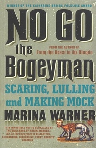 Marina Warner - No Go the Bogeyman - Scaring, Lulling and Making Mock.