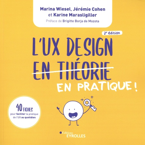 L'UX Design en pratique !. 40 fiches pour faciliter la pratique de l'UX au quotidien 2e édition