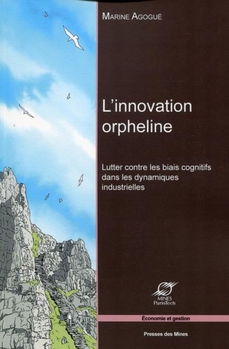 Marine Agogué - L'innovation orpheline - Lutter contre les biais cognitifs dans les dynamiques industrielles.