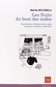 Marine Beccarelli - Les nuits du bout des ondes - Introduction à l'histoire de la radio nocturne en France, 1945-2013.