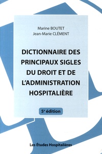 Marine Boutet et Jean-Marie Clément - Dictionnaire des principaux sigles du droit et de l'administration hospitalière.