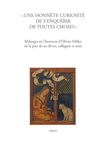 "Une honnête curiosité de s'enquérir de toutes choses". Mélanges en l'honneur d'Olivier Millet, de la part de ses élèves, collègues et amis