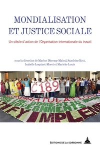 Marine Dhermy-Mairal et Sandrine Kott - Mondialisation et justice sociale - Un siècle d'action de l'organisation internationale du travail.