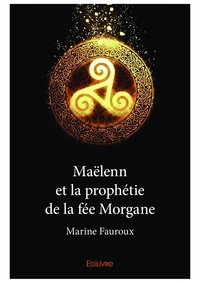 Marine Fauroux - Maëlenn et la prophétie de la fée morgane.