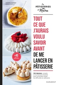 Marine Guerna et  Les pâtisseries de Mama - Tout ce que j'aurais voulu savoir avant de me lancer en pâtisserie - 100 astuces, conseils et tournemains illustrés pour surmonter toutes les difficultés en pâtisserie.