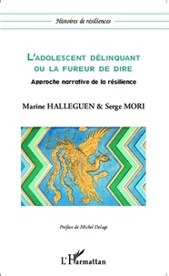 Marine Halleguen - L'adolescent délinquant ou la fureur de dire - Approche narrative de la résilience.