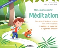 Marine Locatelli et Thomas Tessier - Mon cahier récréatif Méditation - Des activité simples et ludiques pour aider votre enfant à respirer, à se concentrer et à gérer ses émotions.