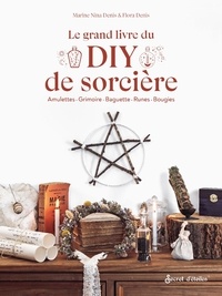 Marine Nina Denis et Flora Denis - Le grand livre du DIY de sorcière - Amulettes, grimoire, baguette, runes, bougies.